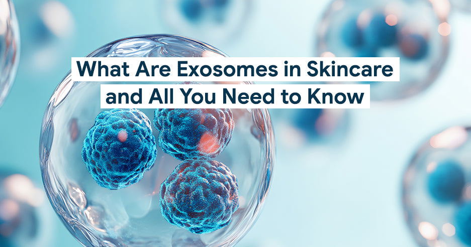What Are Exosomes in Skincare and All You Need to Know