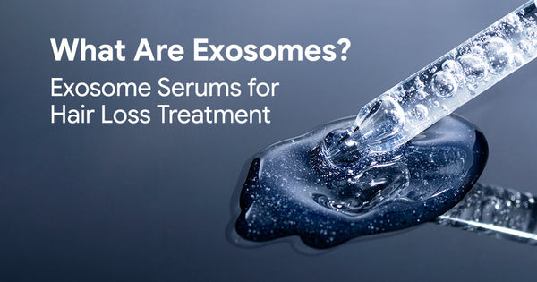 What Are Exosomes? Exosome Serums for Hair Loss Treatment